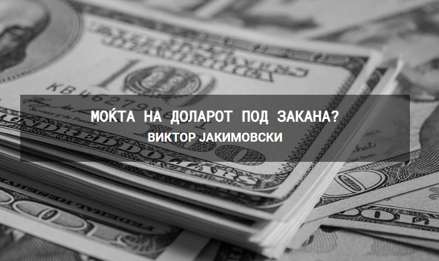 Моќта на доларот под закана? – Виктор Јакимовски